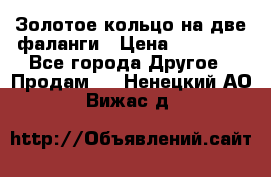 Золотое кольцо на две фаланги › Цена ­ 20 000 - Все города Другое » Продам   . Ненецкий АО,Вижас д.